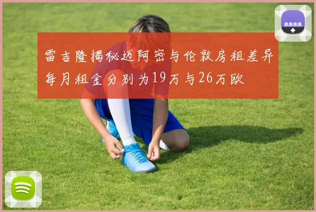 雷吉隆揭秘迈阿密与伦敦房租差异每月租金分别为19万与26万欧